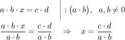 a\cdot b\cdot x=c\cdot d~~~~\bigg|:\big(a\cdot b\big),~~a,b\neq0\\\\\dfrac{a\cdot b\cdot x}{a\cdot b}=\dfrac{c\cdot d}{a\cdot b}~~~\Rightarrow~~~x=\dfrac{c\cdot d}{a\cdot b}