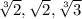 \sqrt[3]{2} , \sqrt{2} , \sqrt[3]{3}