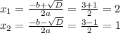 x_1= \frac{-b+ \sqrt{D} }{2a} =\frac{3+1}{2}=2 \\ x_2= \frac{-b- \sqrt{D} }{2a} =\frac{3-1}{2}=1