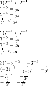 1) 2^{-5} \ \textless \ 2^{-4} \\2^{-5} = \frac{1}{2^5} \\2^{-4} = \frac{1}{2^4} \\ \frac{1}{2^5} \ \textless \ \frac{1}{2^4} \\ \\ 2) 7^{-5} \ \textless \ 7^{-3} \\7^{-5} = \frac{1}{7^5} \\7^{-3} = \frac{1}{7^3} \\ \frac{1}{7^5} \ \textless \ \frac{1}{7^3} \\ \\ 3)( -3)^{-3} = -3^{-3} \\ ( -3)^{-3}=\frac{1}{(-3)^3} = -\frac{1}{3^3} \\ -3^{-3}=-\frac{1}{3^3} \\ -\frac{1}{3^3} =-\frac{1}{3^3} \\ \\ &#10;