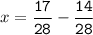 x=\tt\displaystyle\frac{17}{28}-\frac{14}{28}