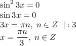 \displaystyle \sin^23x=0 \\ \sin 3x=0 \\ 3x=\pi n, \; n\in Z \;\; |:3\\ x=\frac{\pi n}{3}, \; n\in Z