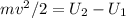 mv^2/2=U_2-U_1