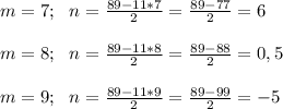 m=7;~~n= \frac{89-11*7}{2}= \frac{89-77}{2} =6 \\ \\ &#10;m=8;~~n= \frac{89-11*8}{2}= \frac{89-88}{2} =0,5 \\ \\ &#10;m=9;~~n= \frac{89-11*9}{2}= \frac{89-99}{2} =-5