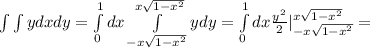 \int\limits \int\limits{y}dxdy= \int\limits^1_0 {dx} \int\limits^{x \sqrt{1-x^2} }_{-x \sqrt{1-x^2}} ydy= \int\limits^1_0 dx \frac{y^2}{2}|_{-x \sqrt{1-x^2} }^{x \sqrt{1-x^2} }=