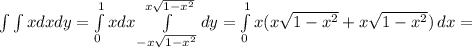 \int\limits \int\limits {x}dxdy= \int\limits^1_0 {x}dx \int\limits^{x \sqrt{1-x^2}}_{-x \sqrt{1-x^2}} dy= \int\limits^1_0 {x(x \sqrt{1-x^2}+x \sqrt{1-x^2}}) \, dx=