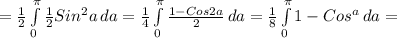 = \frac{1}{2} \int\limits^ \pi _0 { \frac{1}{2}Sin^2a} \, da= \frac{1}{4} \int\limits^ \pi _0 { \frac{1-Cos2a}{2}} \, da= \frac{1}{8} \int\limits^ \pi _0 {1-Cos^a} \, da=