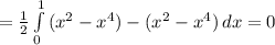 = \frac{1}{2} \int\limits^1_0 {(x^2-x^4)-(x^2-x^4)}\, dx=0