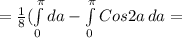 = \frac{1}{8}( \int\limits^ \pi _0 da- \int\limits^ \pi _0 {Cos2a} \, da=