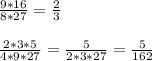 \frac{9*16}{8*27} = \frac{2}{3} \\ \\ &#10; \frac{2*3*5}{4*9*27} = \frac{5}{2*3*27} = \frac{5}{162}