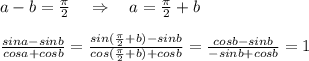 a-b=\frac{\pi}{2}\quad \Rightarrow \quad a=\frac{\pi}{2}+b\\\\ \frac{sina-sinb}{cosa+cosb} = \frac{sin(\frac{\pi}{2}+b)-sinb}{cos(\frac{\pi}{2}+b)+cosb} = \frac{cosb-sinb}{-sinb+cosb} =1