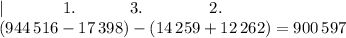 \displaystyle |\qquad \quad \; \; 1.\qquad \quad \; 3.\qquad \qquad 2.\\ (944\, 516-17\, 398)-(14\, 259+12\, 262)=900\, 597