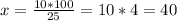 x=\frac{10*100}{25} =10*4 = 40%