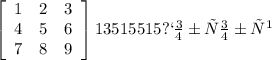 \left[\begin{array}{ccc}1&2&3\\4&5&6\\7&8&9\end{array}\right] 13515515 побробуй