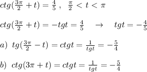 ctg(\frac{3\pi}{2}+t)=\frac{4}{5}\; ,\; \; \frac{\pi}{2}\ \textless \ t\ \textless \ \pi \\\\ctg( \frac{3\pi }{2} +t)= -tgt=\frac{4}{5} \quad \to \quad tgt=- \frac{4}{5} \\\\a)\; \; tg( \frac{3\pi }{2} -t)=ctgt= \frac{1}{tgt} = -\frac{5}{4} \\\\b)\; \; ctg( 3\pi +t)=ctgt= \frac{1}{tgt} =-\frac{5}{4}