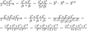 \frac{3^5+3^9}{3^{-5}+3^{-9}} = \frac{3^5+3^9}{\frac{1}{3^5}+\frac{1}{3^9} }= \frac{3^5+3^9}{\frac{3^9+3^5}{3^5\cdot 3^9}} =3^5\cdot 3^9=3^{14}\\\\\\ \frac{2^5+2^6+2^7}{2^{-5}+2^{-6}+2^{-7}} = \frac{2^5+2^6+2^7}{\frac{1}{2^5}+\frac{1}{2^6}+\frac{1}{2^7} } = \frac{2^5+2^6+2^7}{ \frac{2^6\cdot 2^7+2^5\cdot 2^7+2^5\cdot 2^6}{2^5\cdot 2^6\cdot 2^7} } =\\\\= \frac{(2^5+2^6+2^7)\cdot 2^{18}}{2^{13}+2^{12}+2^{11}} = \frac{(2^5+2^6+2^7)\cdot 2^{18}}{2^{11}\cdot (2^2+2+1)} = \frac{(2^5+2^6+2^7)\cdot 2^{7}}{4+2+1}