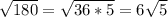 \sqrt{180} = \sqrt{36*5} =6 \sqrt{5}