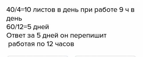 Переписчи в течении 4 дней может переписать 40 листов,работа по 9 часов в день .в сколько дней он пе