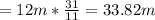 =12m* \frac{31}{11} =33.82m