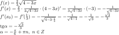 f(x)= \frac{2}{3} \sqrt{4-3x} \\\ f'(x)= \frac{2}{3} \cdot \frac{1}{2\sqrt{4-3x}} \cdot (4-3x)'=\frac{1}{3\sqrt{4-3x}} \cdot (-3)=-\frac{1}{\sqrt{4-3x}} \\\ f'(x_0)=f'(\frac{1}{3} ) =-\frac{1}{\sqrt{4-3\cdot \frac{1}{3} }} = -\frac{1}{\sqrt{4-1}} =-\frac{1}{\sqrt{3}} =- \frac{ \sqrt{3} }{3} \\\ \mathrm{tg} \alpha =- \frac{ \sqrt{3} }{3}&#10;\\\&#10; \alpha =- \frac{ \pi }{6} + \pi n, \ n\in Z