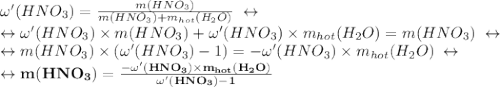 \omega'(HNO_{3})=\frac{m(HNO_{3})}{m(HNO_{3})+m_{hot}(H_{2}O)}\;\leftrightarrow\\\leftrightarrow\omega'(HNO_{3})\times m(HNO_{3})+\omega'(HNO_{3})\times m_{hot}(H_{2}O)=m(HNO_{3})\;\leftrightarrow\\\leftrightarrow m(HNO_{3})\times (\omega'(HNO_{3})-1)=-\omega'(HNO_{3})\times m_{hot}(H_{2}O)\;\leftrightarrow\\\leftrightarrow \bold{m(HNO_{3})=\frac{-\omega'(HNO_{3})\times m_{hot}(H_{2}O)}{\omega'(HNO_{3})-1}}