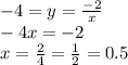 - 4 = y = \frac{ - 2}{x} \\ - 4x = - 2 \\ x = \frac{2}{4} = \frac{1}{2} = 0.5