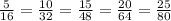 \frac{5}{16} = \frac{10}{32} = \frac{15}{48} = \frac{20}{64} = \frac{25}{80} &#10;