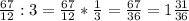 \frac{67}{12} : 3 = \frac{67}{12} * \frac{1}{3} = \frac{67}{36} = 1 \frac{31}{36}