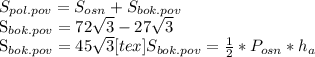 S_{pol.pov} = S_{osn}+ S_{bok.pov} &#10;&#10; S_{bok.pov} =72 \sqrt{3}-27 \sqrt{3} &#10;&#10; S_{bok.pov}=45 \sqrt{3} [tex] S_{bok.pov}= \frac{1}{2} * P_{osn}* h_{a}