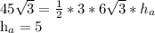 45 \sqrt{3} = \frac{1}{2} *3*6 \sqrt{3} * h_{a} &#10;&#10;&#10; h_{a}=5