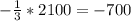 - \frac{1}{3} *2100=-700