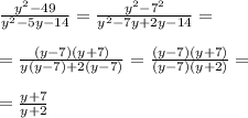 \frac{y^2-49}{y^2-5y-14} = \frac{y^2-7^2}{y^2-7y +2y -14} = \\ \\ &#10;= \frac{(y-7)(y+7)}{y(y-7) +2(y-7)} = \frac{(y-7)(y+7)}{(y-7)(y+2)} = \\ \\ &#10;= \frac{y+7}{y+2}