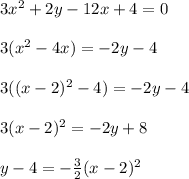 3x^2+2y-12x+4=0\\\\3(x^2-4x)=-2y-4\\\\3((x-2)^2-4)=-2y-4\\\\3(x-2)^2=-2y+8\\\\y-4=-\frac{3}{2}(x-2)^2