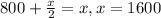 800+ \frac{x}{2}=x, x=1600