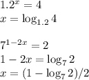 1.2^x = 4\\&#10;x = \log_{1.2}4\\\\&#10;7^{1-2x}=2\\&#10;1-2x = \log_72\\&#10;x = (1-\log_72)/2