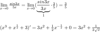 \lim\limits _{x \to 0} \frac{sin3x}{5x} =\lim\limits _{x\to 0}( \underbrace{\frac{sin3x}{3x} }_{1}\cdot \frac{3}{5} )=\frac{3}{5}\\\\\\(x^3+x^{ \frac{1}{2}}+3)'= 3x^2+\frac{1}{2}x^{-\frac{1}{2}}+0=3x^2+\frac{1}{2\sqrt{x}}