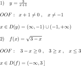 1)\quad y=\frac{3}{x+1}\\\\OOF:\; \; x+1\ne 0\; ,\; \; \; x\ne -1\\\\x\in D(y)=(\infty ,-1)\cup (-1,+\infty )\\\\2)\quad f(x)=\sqrt{3-x}\\\\OOF:\; \; \; 3-x \geq 0\; ,\; \; \; 3 \geq x\; ,\; \; \; x \leq 3\\\\x\in D(f)=(-\infty ,3\, ]