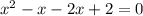 x^2-x-2x+2=0