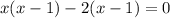 x(x-1)-2(x-1)=0