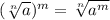 (\sqrt[n]{a})^m=\sqrt[n] {a^m}