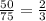 \frac{50}{75}= \frac{2}{3}