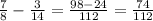 \frac{7}{8}- \frac{3}{14} = \frac{98-24}{112} = \frac{74}{112}