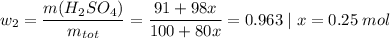 w_{2} = \dfrac{m(H_{2}SO_{4})}{m_{tot}} = \dfrac{91 + 98x}{100 + 80x} = 0.963 \;|\; x = 0.25\;mol