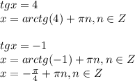 tg x=4\\ x=arctg(4)+\pi n,n \in Z\\ \\ tg x =-1\\ x=arctg(-1)+\pi n,n \in Z\\ x=- \frac{\pi}{4}+\pi n,n \in Z