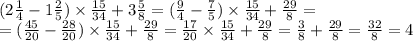 (2 \frac{1}{4} - 1 \frac{2}{5} ) \times \frac{15}{34} + 3 \frac{5}{8} = ( \frac{9}{4} - \frac{7}{5} ) \times \frac{15}{34} + \frac{29}{8} = \\ = ( \frac{45}{20} - \frac{28}{20} ) \times \frac{15}{34} + \frac{29}{8} = \frac{17}{20} \times \frac{15}{34} + \frac{29}{8} = \frac{3}{8} + \frac{29}{8} = \frac{32}{8} = 4