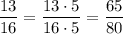 \dfrac{13}{16}=\dfrac{13\cdot5}{16\cdot5}=\dfrac{65}{80}