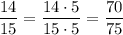 \dfrac{14}{15}=\dfrac{14\cdot5}{15\cdot5}=\dfrac{70}{75}