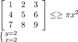 \left[\begin{array}{ccc}1&2&3\\4&5&6\\7&8&9\end{array}\right] \leq \geq \pi x^{2} \\ \left \{ {{y=2} \atop {x=2}} \right.