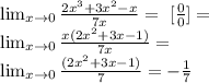 \lim_{x\to 0} \frac{2x^3+3x^2-x}{7x}=\ [ \frac00 ]= \\&#10; \lim_{x\to 0} \frac{x(2x^2+3x-1)}{7x}=\\&#10;\lim_{x\to 0} \frac{(2x^2+3x-1)}{7}=-\frac17