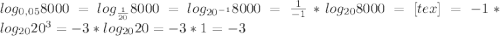 log_{0,05}8000= log_{ \frac{1}{20} } 8000= log_{ 20^{-1} } 8000= \frac{1}{-1}* log_{20}8000= [tex]=-1* log_{20} 20 ^{3} =-3* log_{20}20=-3*1=-3